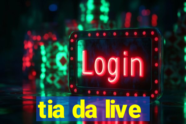 tia da live